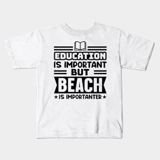 Education is important, but beach is importanter Kids T-Shirt